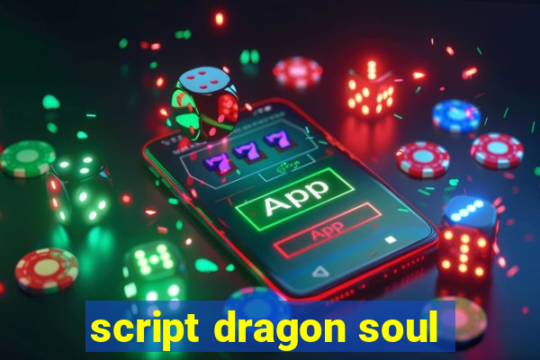 script dragon soul